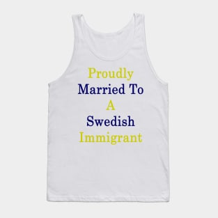 Proudly Married To A Swedish Immigrant Tank Top